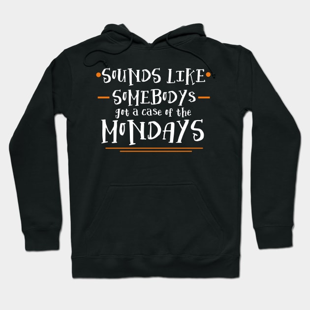 Sounds Like Somebodys Got a Case of the Mondays Quote Hoodie by Meta Cortex